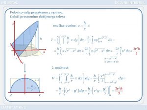 INTEGRAL DVOJNI INTEGRAL Polovico valja presekamo z ravnino