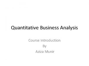 Quantitative Business Analysis Course Introduction By Aziza Munir