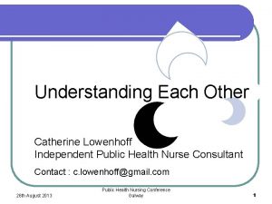 Understanding Each Other Catherine Lowenhoff Independent Public Health