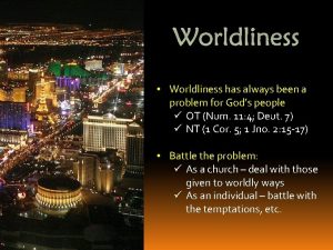 Worldliness Worldliness has always been a problem for
