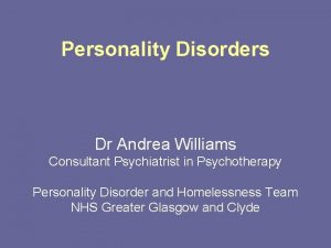 Personality Disorders Dr Andrea Williams Consultant Psychiatrist in