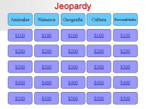 Jeopardy Animales Nmeros Geografia Cultura Personalidades 100 100