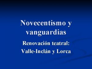 Novecentismo y vanguardias Renovacin teatral ValleIncln y Lorca