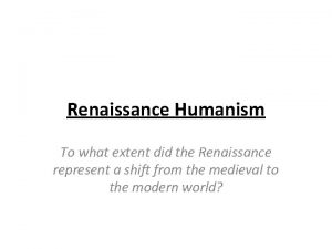 Renaissance Humanism To what extent did the Renaissance