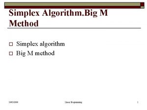 Simplex Algorithm Big M Method o o Simplex