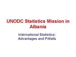 UNODC Statistics Mission in Albania International Statistics Advantages