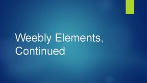 Weebly Elements Continued Advanced Elements A strong argument