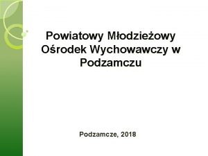 Powiatowy Modzieowy Orodek Wychowawczy w Podzamczu Podzamcze 2018