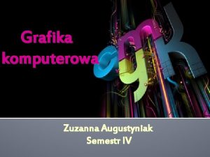 Grafika komputerowa Zuzanna Augustyniak Semestr IV Grafika Komputerowa