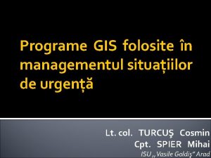 Programe GIS folosite n managementul situaiilor de urgen