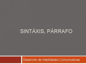 SINTXIS PRRAFO Desarrollo de Habilidades Comunicativas SINTAXIS La