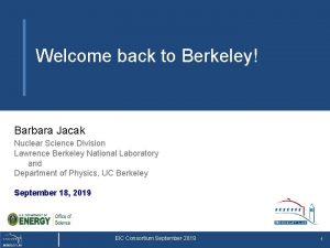 Welcome back to Berkeley Barbara Jacak Nuclear Science