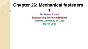 Chapter 26 Mechanical fasteners 1 Dr Hatem Elaydi