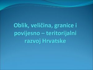 Oblik veliina granice i povijesno teritorijalni razvoj Hrvatske