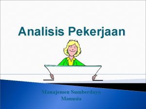 Analisis Pekerjaan Manajemen Sumberdaya Manusia Analisis Pekerjaan Job