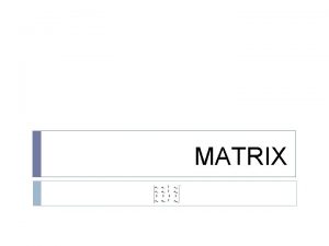 MATRIX Matrix Matrix kumpulan bilangan yang disajikan secara