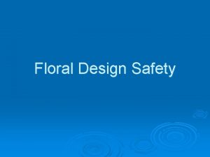 Floral Design Safety What is SAFETY It is