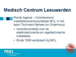 Medisch Centrum Leeuwarden Rients Agema Cordinerend installatieverantwoordelijke MCL