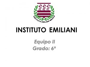 INSTITUTO EMILIANI Equipo II Grado 6 Claudia Ivonne