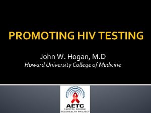 PROMOTING HIV TESTING John W Hogan M D