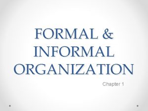 FORMAL INFORMAL ORGANIZATION Chapter 1 Organization A group