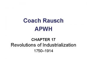 Coach Rausch APWH CHAPTER 17 Revolutions of Industrialization