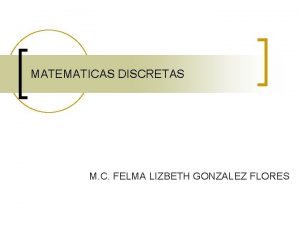 MATEMATICAS DISCRETAS M C FELMA LIZBETH GONZALEZ FLORES