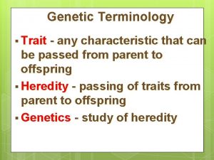 Genetic Terminology Trait any characteristic that can be