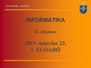 Informatika levelez INFORMATIKA II alkalom 2019 mrcius 23
