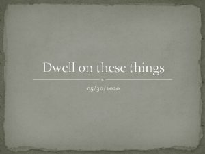 Dwell on these things