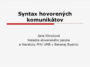 Syntax hovorench komuniktov Jana Klinckov Katedra slovenskho jazyka