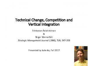 Technical Change Competition and Vertical Integration Srinivasan Balakrishnan