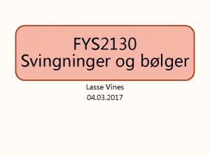 FYS 2130 Svingninger og blger Lasse Vines 04