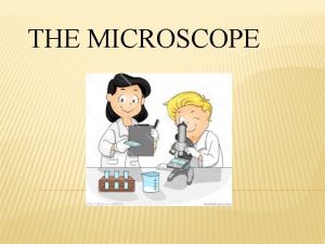 THE MICROSCOPE TYPES OF MICROSCOPES Compound microscope Dissecting