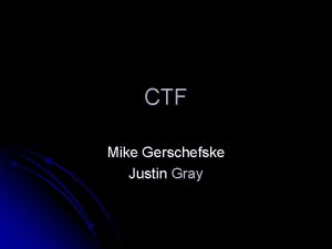 CTF Mike Gerschefske Justin Gray What is it
