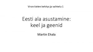 Viron kielen kehitys ja vaihtelu 1 Eesti ala