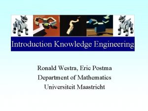 Introduction Knowledge Engineering Ronald Westra Eric Postma Department