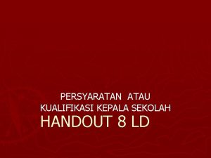 PERSYARATAN ATAU KUALIFIKASI KEPALA SEKOLAH HANDOUT 8 LD