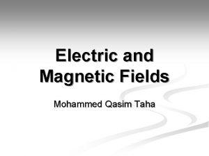 Electric and Magnetic Fields Mohammed Qasim Taha Electric