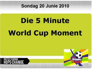 Sondag 20 Junie 2010 Die 5 Minute World