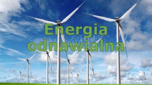 Energia odnawialna Wedug prognoz wiatowe zasoby energii wystarcz