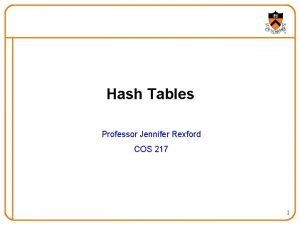 Hash Tables Professor Jennifer Rexford COS 217 1