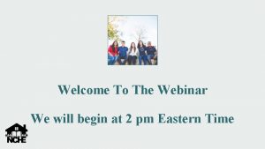 Welcome To The Webinar We will begin at