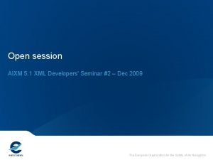 Open session AIXM 5 1 XML Developers Seminar