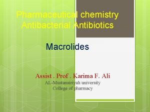 Pharmaceutical chemistry Antibacterial Antibiotics Macrolides Assist Prof Karima