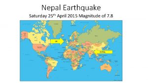 Nepal Earthquake Saturday 25 th April 2015 Magnitude