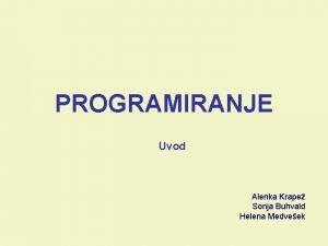 PROGRAMIRANJE Uvod Alenka Krape Sonja Buhvald Helena Medveek