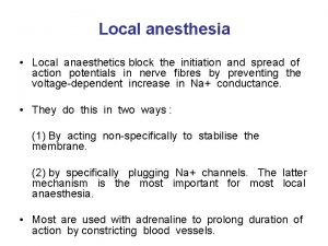 Local anesthesia Local anaesthetics block the initiation and