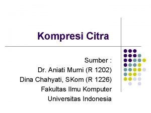 Kompresi Citra Sumber Dr Aniati Murni R 1202