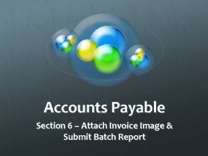 Accounts Payable Section 6 Attach Invoice Image Submit